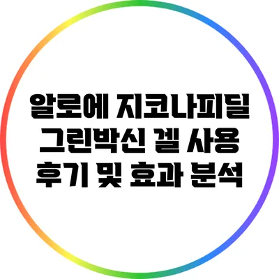 알로에 지코나피딜 그린박신 겔 사용 후기 및 효과 분석