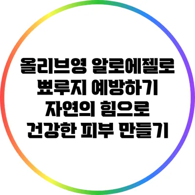 올리브영 알로에젤로 뾰루지 예방하기: 자연의 힘으로 건강한 피부 만들기