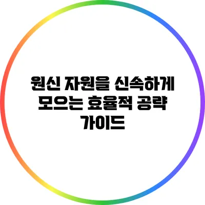 원신 자원을 신속하게 모으는 효율적 공략 가이드