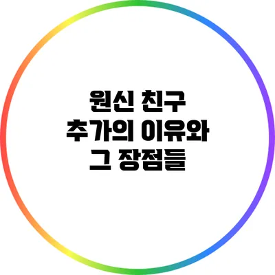 원신 친구 추가의 이유와 그 장점들