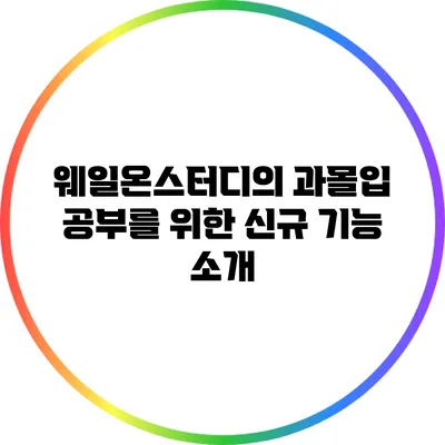 웨일온스터디의 과몰입 공부를 위한 신규 기능 소개