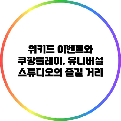 위키드 이벤트와 쿠팡플레이, 유니버설 스튜디오의 즐길 거리