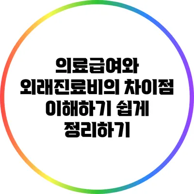의료급여와 외래진료비의 차이점: 이해하기 쉽게 정리하기