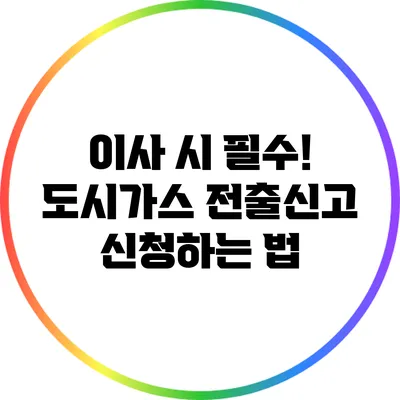 이사 시 필수! 도시가스 전출신고 신청하는 법