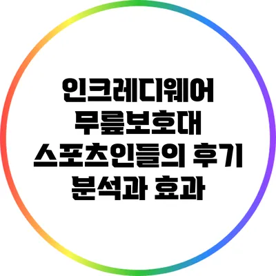 인크레디웨어 무릎보호대: 스포츠인들의 후기 분석과 효과