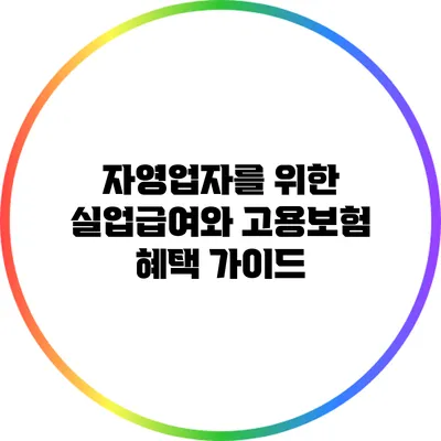 자영업자를 위한 실업급여와 고용보험 혜택 가이드