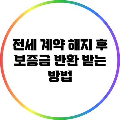 전세 계약 해지 후 보증금 반환 받는 방법