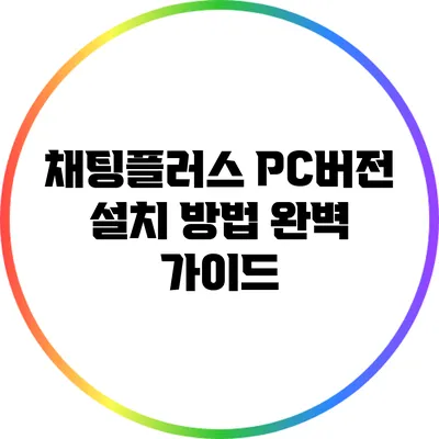채팅플러스 PC버전 설치 방법: 완벽 가이드
