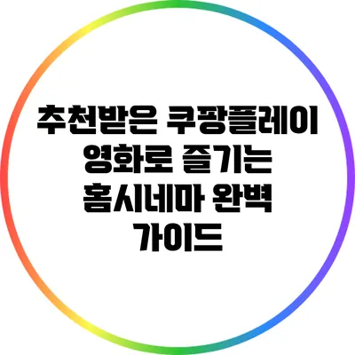 추천받은 쿠팡플레이 영화로 즐기는 홈시네마 완벽 가이드