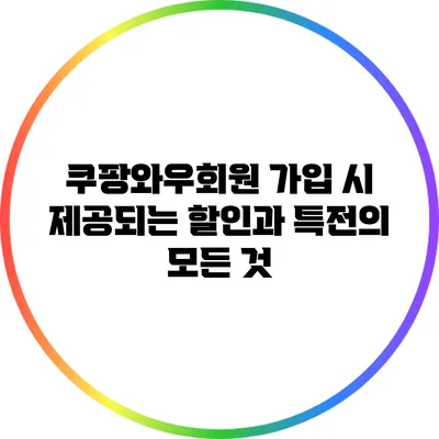 쿠팡와우회원 가입 시 제공되는 할인과 특전의 모든 것