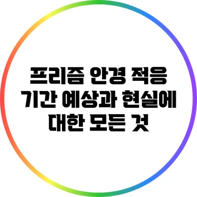 프리즘 안경 적응 기간: 예상과 현실에 대한 모든 것