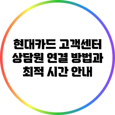 현대카드 고객센터 상담원 연결 방법과 최적 시간 안내
