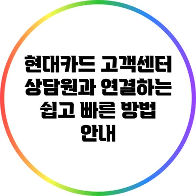 현대카드 고객센터 상담원과 연결하는 쉽고 빠른 방법 안내