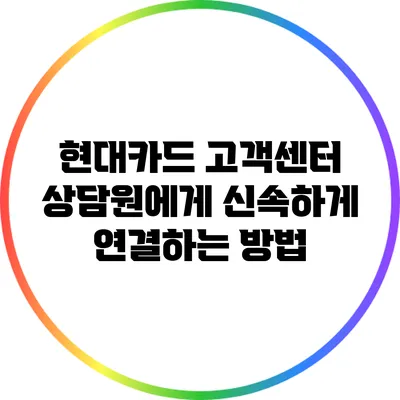 현대카드 고객센터 상담원에게 신속하게 연결하는 방법