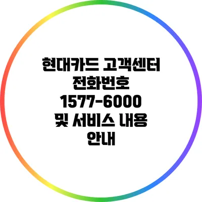 현대카드 고객센터 전화번호 1577-6000 및 서비스 내용 안내