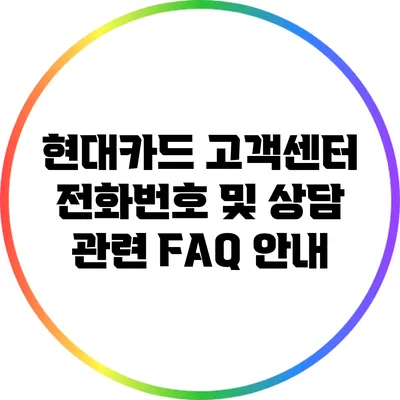 현대카드 고객센터 전화번호 및 상담 관련 FAQ 안내