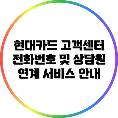 현대카드 고객센터 전화번호 및 상담원 연계 서비스 안내
