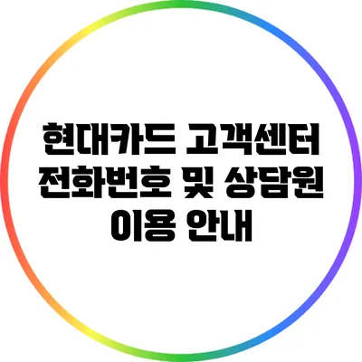 현대카드 고객센터 전화번호 및 상담원 이용 안내