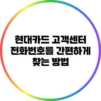 현대카드 고객센터 전화번호를 간편하게 찾는 방법