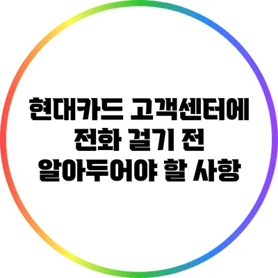 현대카드 고객센터에 전화 걸기 전 알아두어야 할 사항