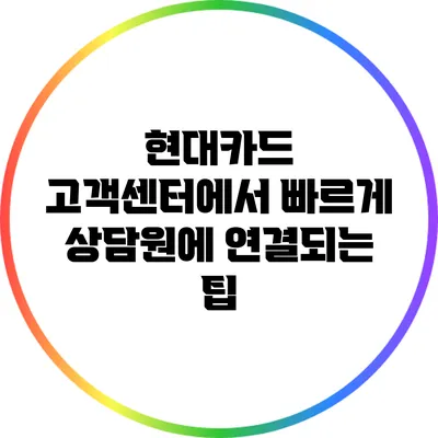 현대카드 고객센터에서 빠르게 상담원에 연결되는 팁