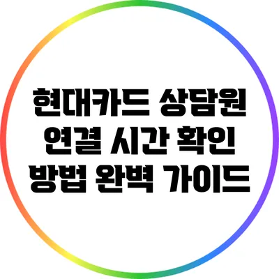 현대카드 상담원 연결 시간 확인 방법 완벽 가이드