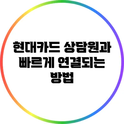 현대카드 상담원과 빠르게 연결되는 방법