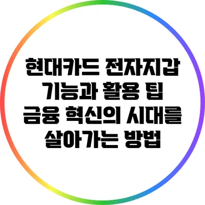 현대카드 전자지갑 기능과 활용 팁: 금융 혁신의 시대를 살아가는 방법