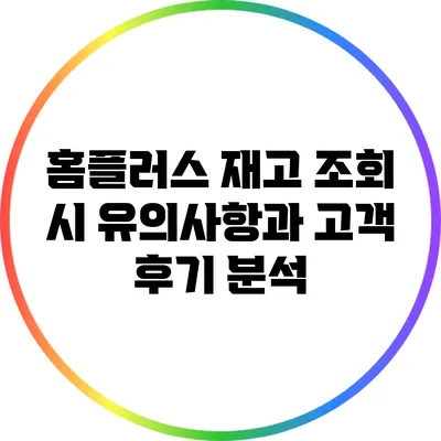 홈플러스 재고 조회 시 유의사항과 고객 후기 분석