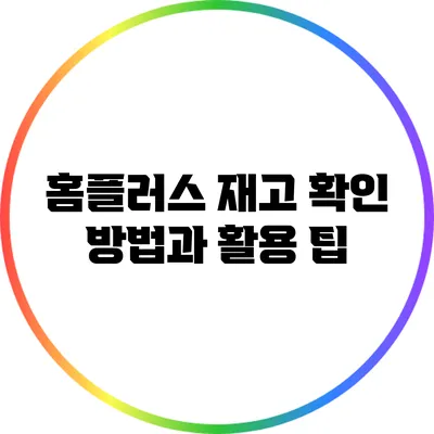 홈플러스 재고 확인 방법과 활용 팁