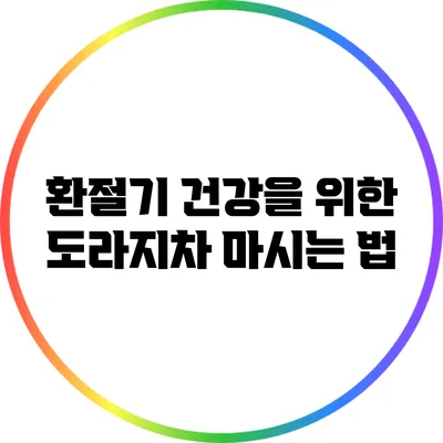 환절기 건강을 위한 도라지차 마시는 법