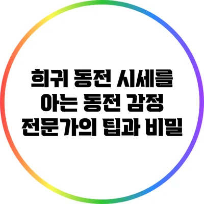희귀 동전 시세를 아는 동전 감정 전문가의 팁과 비밀