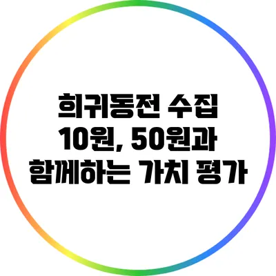 희귀동전 수집: 10원, 50원과 함께하는 가치 평가