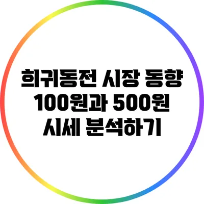 희귀동전 시장 동향: 100원과 500원 시세 분석하기