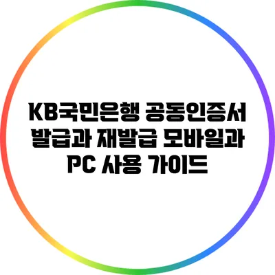 KB국민은행 공동인증서 발급과 재발급: 모바일과 PC 사용 가이드