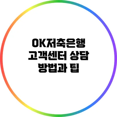 OK저축은행 고객센터 상담 방법과 팁
