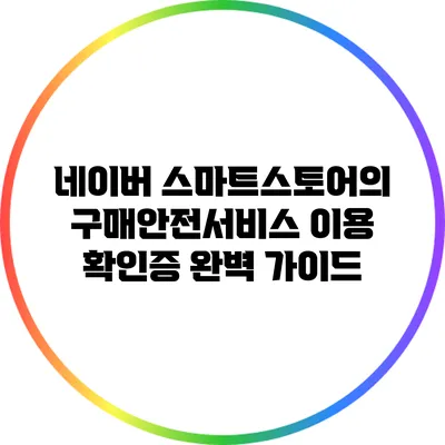 네이버 스마트스토어의 구매안전서비스 이용 확인증 완벽 가이드