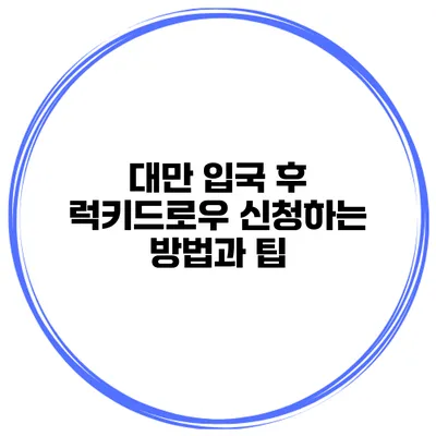 대만 입국 후 럭키드로우 신청하는 방법과 팁