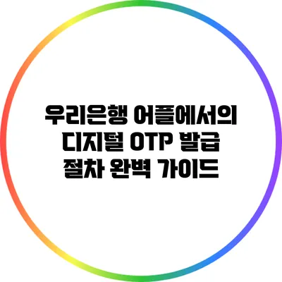 우리은행 어플에서의 디지털 OTP 발급 절차 완벽 가이드