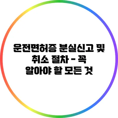 운전면허증 분실신고 및 취소 절차 - 꼭 알아야 할 모든 것