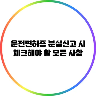 운전면허증 분실신고 시 체크해야 할 모든 사항
