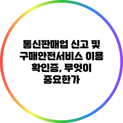 통신판매업 신고 및 구매안전서비스 이용 확인증, 무엇이 중요한가?