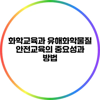 화학교육과 유해화학물질 안전교육의 중요성과 방법