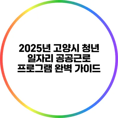 2025년 고양시 청년 일자리 공공근로 프로그램 완벽 가이드