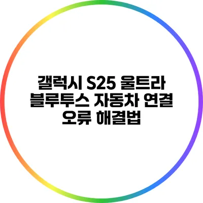 갤럭시 S25 울트라 블루투스 자동차 연결 오류 해결법